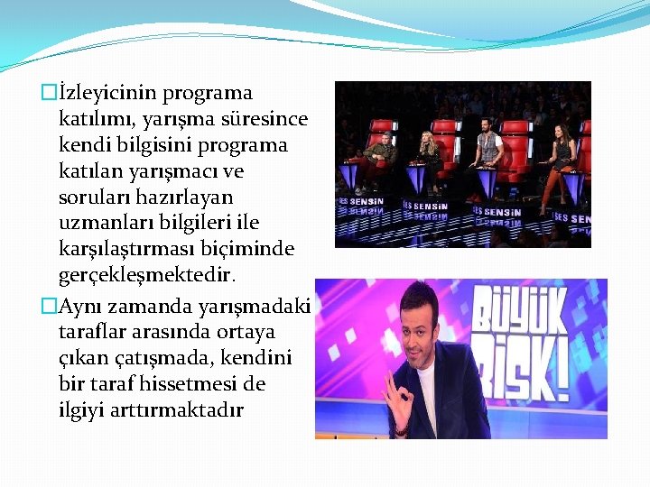 �İzleyicinin programa katılımı, yarışma süresince kendi bilgisini programa katılan yarışmacı ve soruları hazırlayan uzmanları