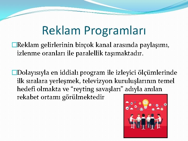 Reklam Programları �Reklam gelirlerinin birçok kanal arasında paylaşımı, izlenme oranları ile paralellik taşımaktadır. �Dolayısıyla