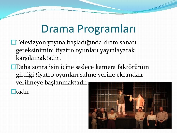 Drama Programları �Televizyon yayına başladığında dram sanatı gereksinimini tiyatro oyunları yayınlayarak karşılamaktadır. �Daha sonra