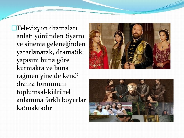 �Televizyon dramaları anlatı yönünden tiyatro ve sinema geleneğinden yararlanarak, dramatik yapısını buna göre kurmakta