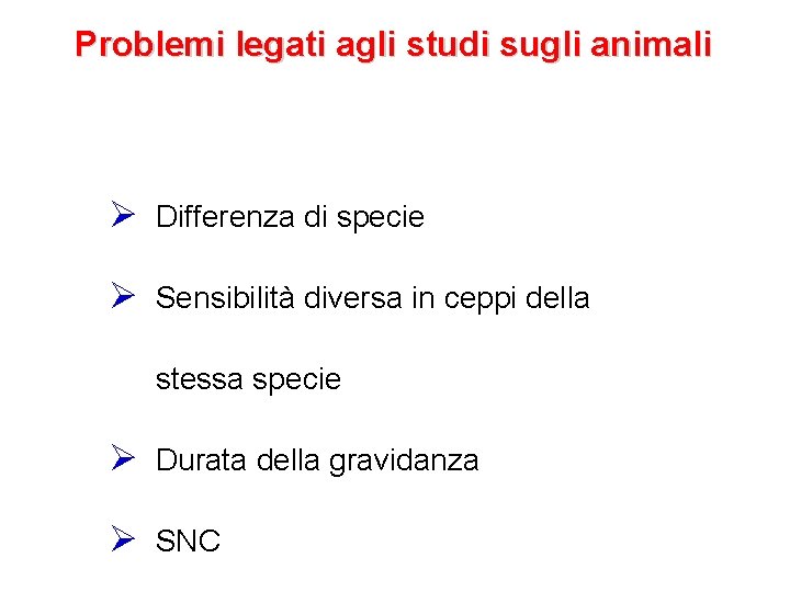 Problemi legati agli studi sugli animali Ø Differenza di specie Ø Sensibilità diversa in