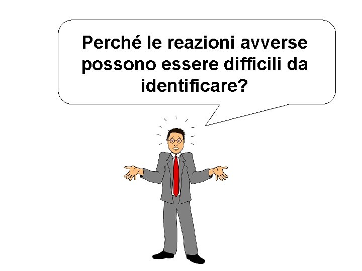 Perché le reazioni avverse possono essere difficili da identificare? 