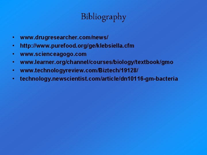 Bibliography • • • www. drugresearcher. com/news/ http: //www. purefood. org/ge/klebsiella. cfm www. scienceagogo.