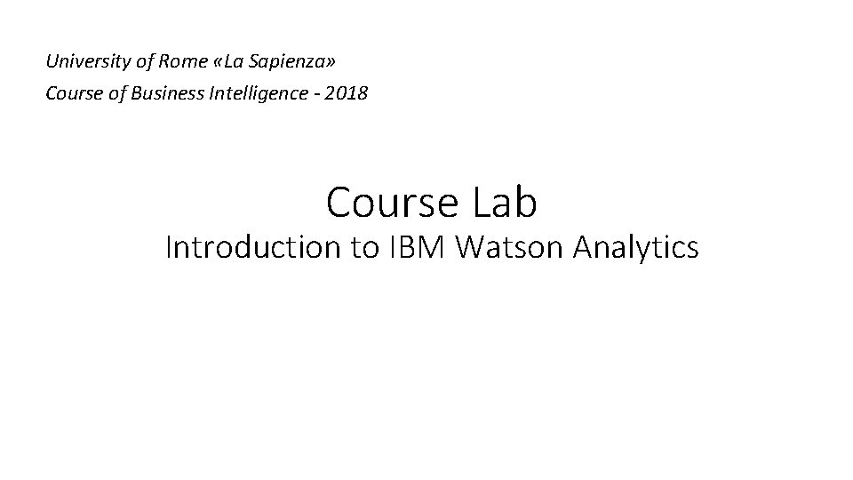 University of Rome «La Sapienza» Course of Business Intelligence - 2018 Course Lab Introduction