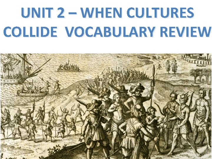 UNIT 2 – WHEN CULTURES COLLIDE VOCABULARY REVIEW 