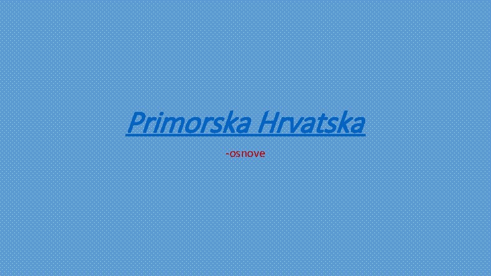 Primorska Hrvatska -osnove 