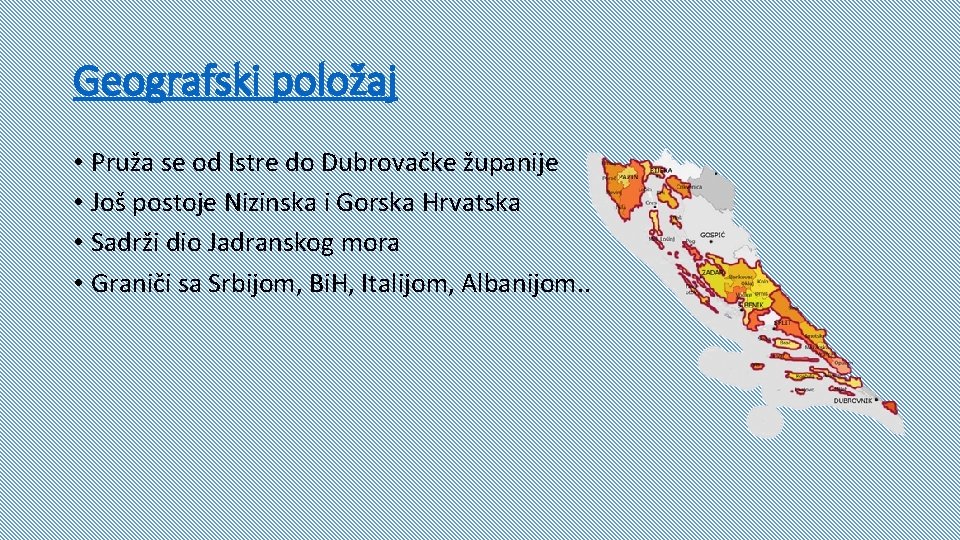 Geografski položaj • Pruža se od Istre do Dubrovačke županije • Još postoje Nizinska