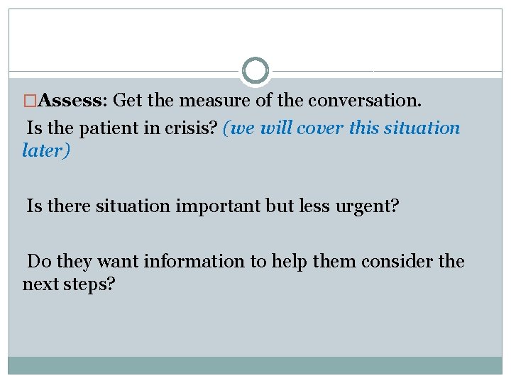 �Assess: Get the measure of the conversation. Is the patient in crisis? (we will