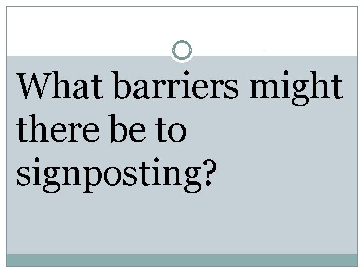 What barriers might there be to signposting? 