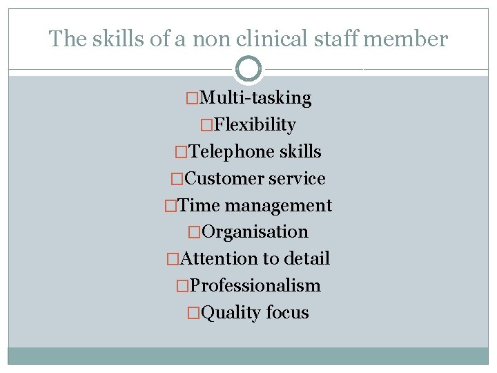 The skills of a non clinical staff member �Multi-tasking �Flexibility �Telephone skills �Customer service