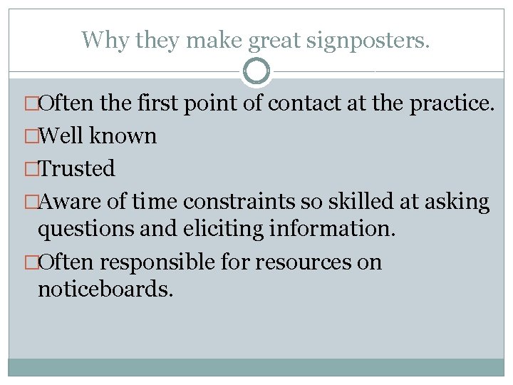 Why they make great signposters. �Often the first point of contact at the practice.