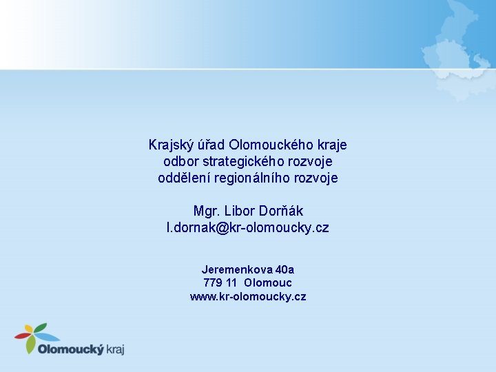 Krajský úřad Olomouckého kraje odbor strategického rozvoje oddělení regionálního rozvoje Mgr. Libor Dorňák l.