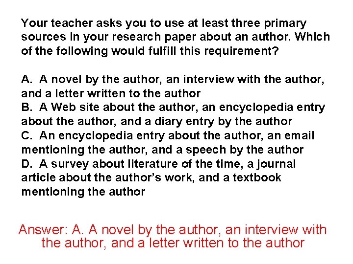 Your teacher asks you to use at least three primary sources in your research Your teacher asks you to use at least three primary sources in your research