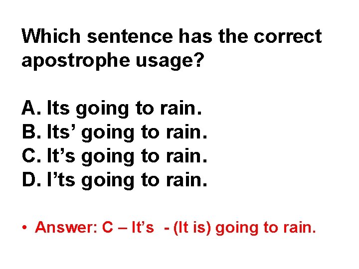 Which sentence has the correct apostrophe usage? A. Its going to rain. B. Its’ Which sentence has the correct apostrophe usage? A. Its going to rain. B. Its’