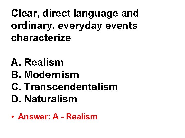 Clear, direct language and ordinary, everyday events characterize A. Realism B. Modernism C. Transcendentalism Clear, direct language and ordinary, everyday events characterize A. Realism B. Modernism C. Transcendentalism