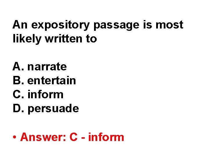 An expository passage is most likely written to A. narrate B. entertain C. inform An expository passage is most likely written to A. narrate B. entertain C. inform