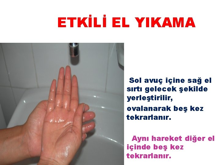 ETKİLİ EL YIKAMA Sol avuç içine sağ el sırtı gelecek şekilde yerleştirilir, ovalanarak beş