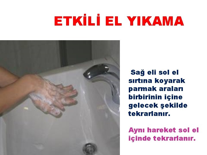 ETKİLİ EL YIKAMA Sağ eli sol el sırtına koyarak parmak araları birbirinin içine gelecek