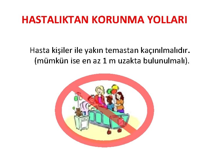 HASTALIKTAN KORUNMA YOLLARI Hasta kişiler ile yakın temastan kaçınılmalıdır. (mümkün ise en az 1