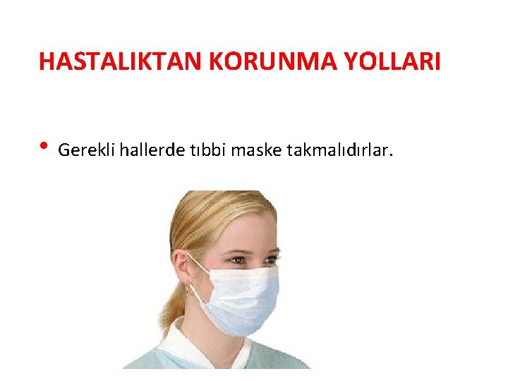 HASTALIKTAN KORUNMA YOLLARI • Gerekli hallerde tıbbi maske takmalıdırlar. 