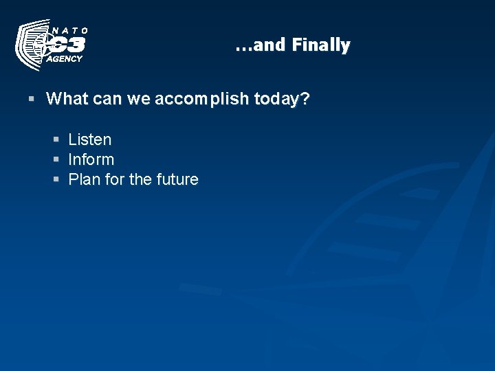 …and Finally § What can we accomplish today? § § § Listen Inform Plan