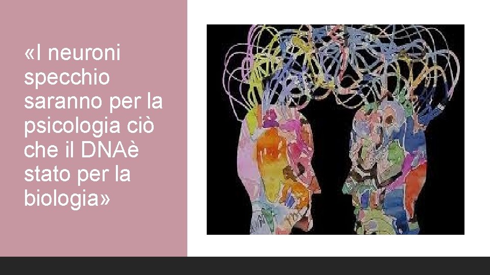  «I neuroni specchio saranno per la psicologia ciò che il DNAè stato per