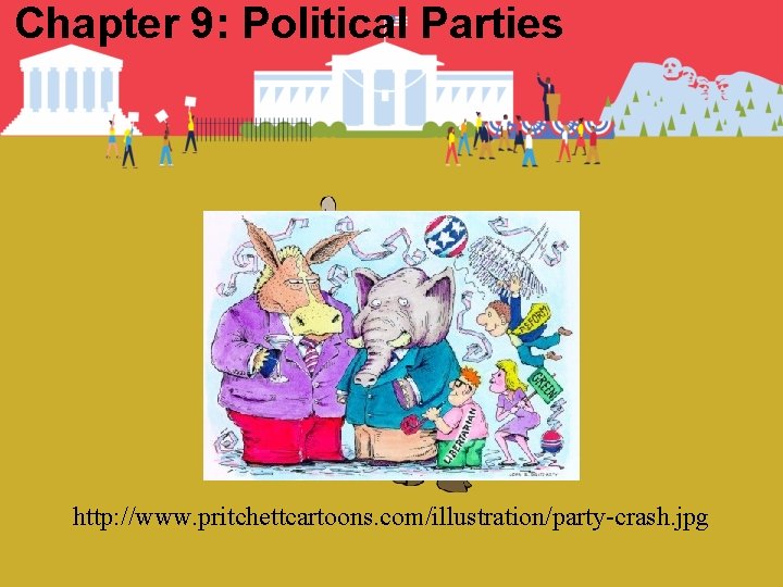 Chapter 9: Political Parties http: //www. pritchettcartoons. com/illustration/party-crash. jpg 