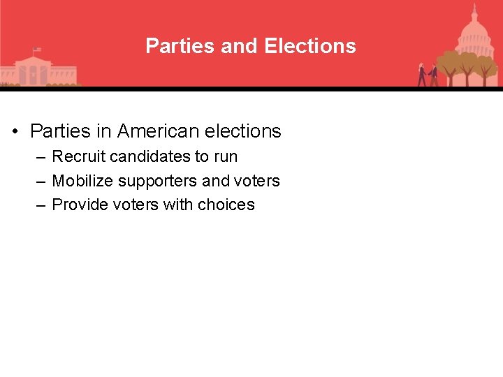 Parties and Elections • Parties in American elections – Recruit candidates to run –