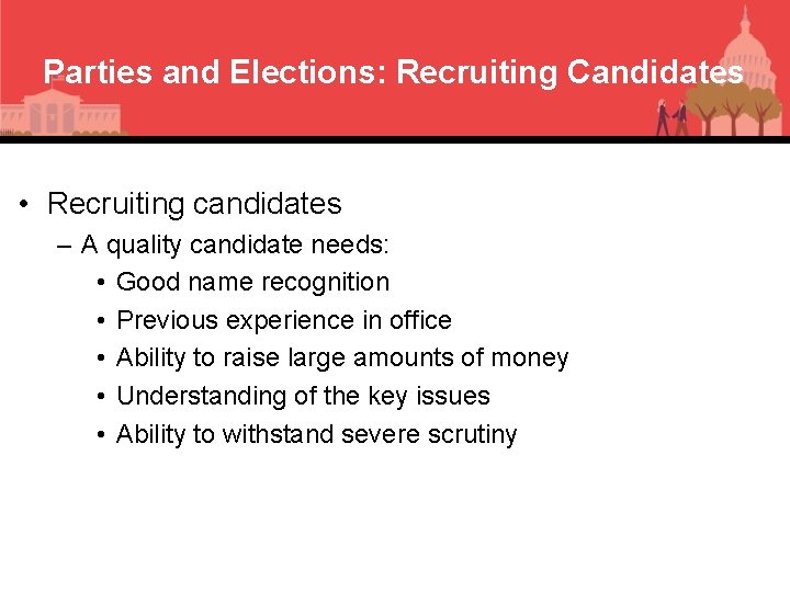 Parties and Elections: Recruiting Candidates • Recruiting candidates – A quality candidate needs: •