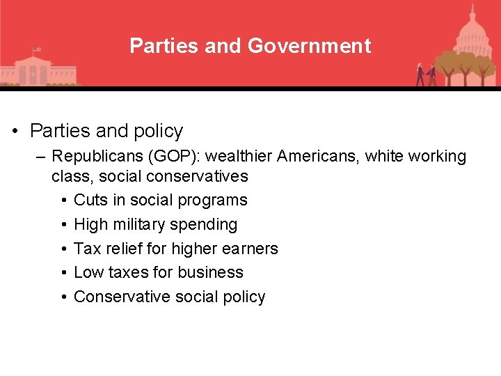 Parties and Government • Parties and policy – Republicans (GOP): wealthier Americans, white working