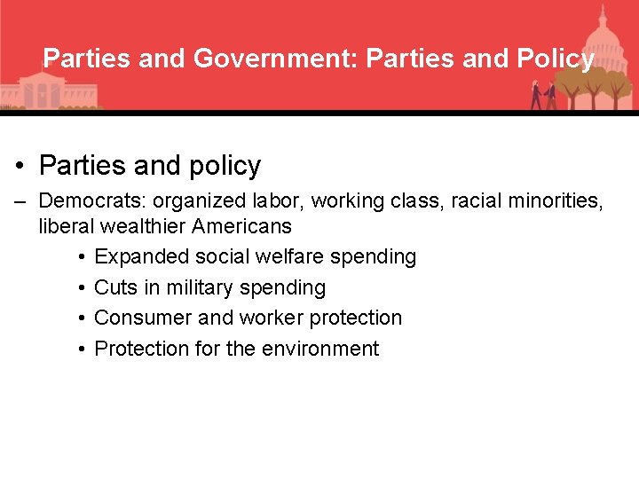 Parties and Government: Parties and Policy • Parties and policy – Democrats: organized labor,