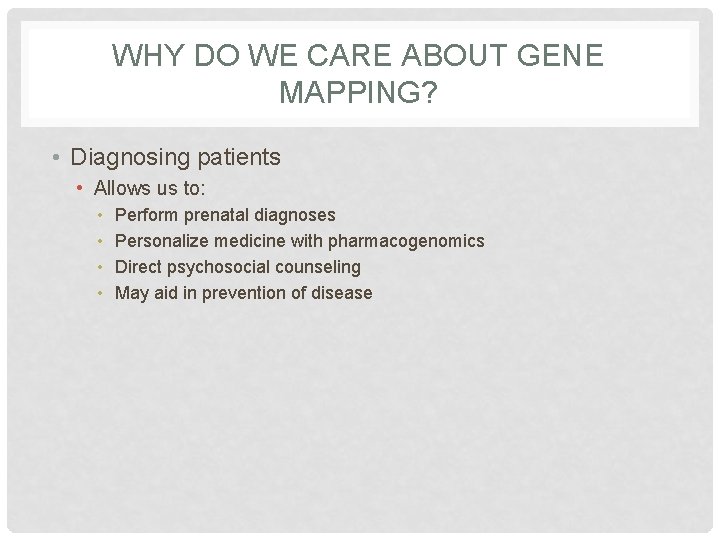 WHY DO WE CARE ABOUT GENE MAPPING? • Diagnosing patients • Allows us to: