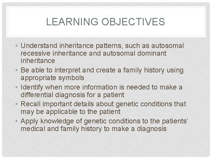 LEARNING OBJECTIVES • Understand inheritance patterns, such as autosomal recessive inheritance and autosomal dominant
