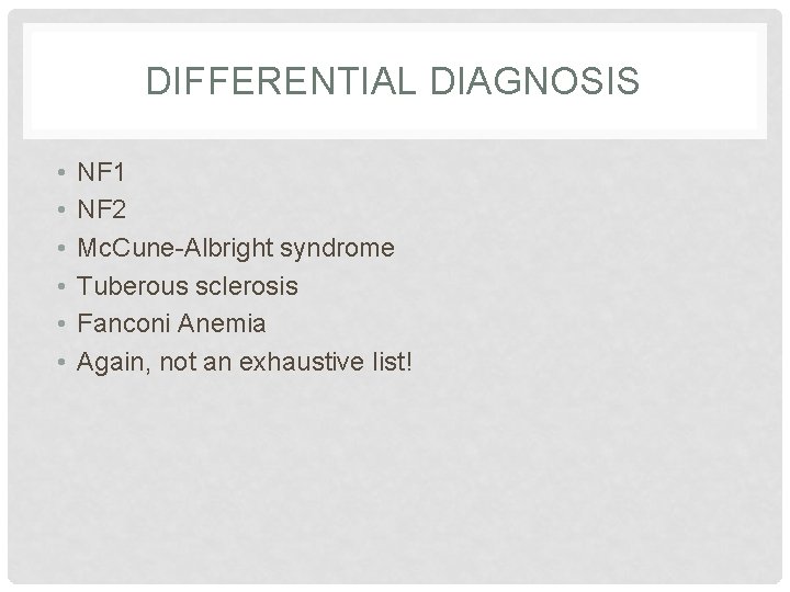 DIFFERENTIAL DIAGNOSIS • • • NF 1 NF 2 Mc. Cune-Albright syndrome Tuberous sclerosis