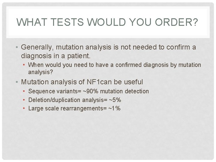 WHAT TESTS WOULD YOU ORDER? • Generally, mutation analysis is not needed to confirm