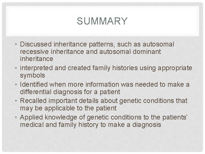 SUMMARY • Discussed inheritance patterns, such as autosomal recessive inheritance and autosomal dominant inheritance