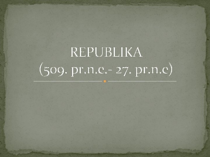REPUBLIKA (509. pr. n. e. - 27. pr. n. e) 