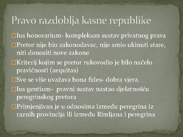 Pravo razdoblja kasne republike �Ius honorarium- kompleksan sustav privatnog prava �Pretor nije bio zakonodavac,