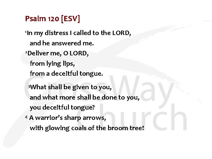 Psalm 120 [ESV] 1 In my distress I called to the LORD, and he