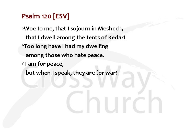 Psalm 120 [ESV] 5 Woe to me, that I sojourn in Meshech, that I