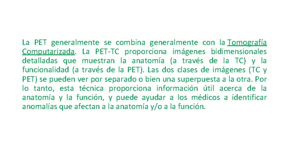 La PET generalmente se combina generalmente con la Tomografía Computarizada. La PET-TC proporciona imágenes