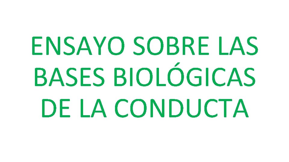 ENSAYO SOBRE LAS BASES BIOLÓGICAS DE LA CONDUCTA 