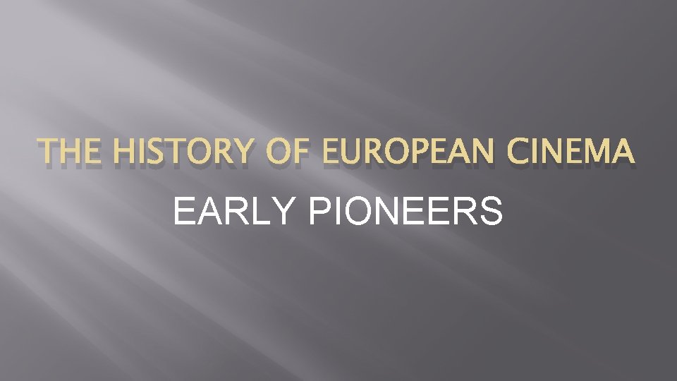 THE HISTORY OF EUROPEAN CINEMA EARLY PIONEERS THE HISTORY OF EUROPEAN CINEMA EARLY PIONEERS