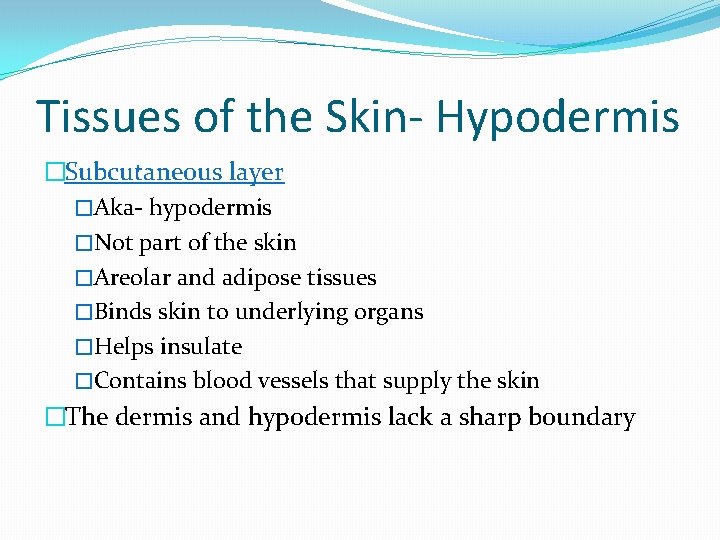 Tissues of the Skin- Hypodermis �Subcutaneous layer �Aka- hypodermis �Not part of the skin