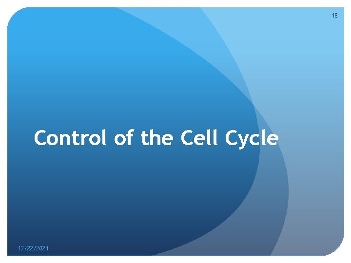 18 Control of the Cell Cycle 12/22/2021 
