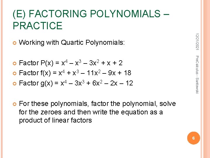 (E) FACTORING POLYNOMIALS – PRACTICE 12/21/2021 Working with Quartic Polynomials: Pre. Calculus - Santowski