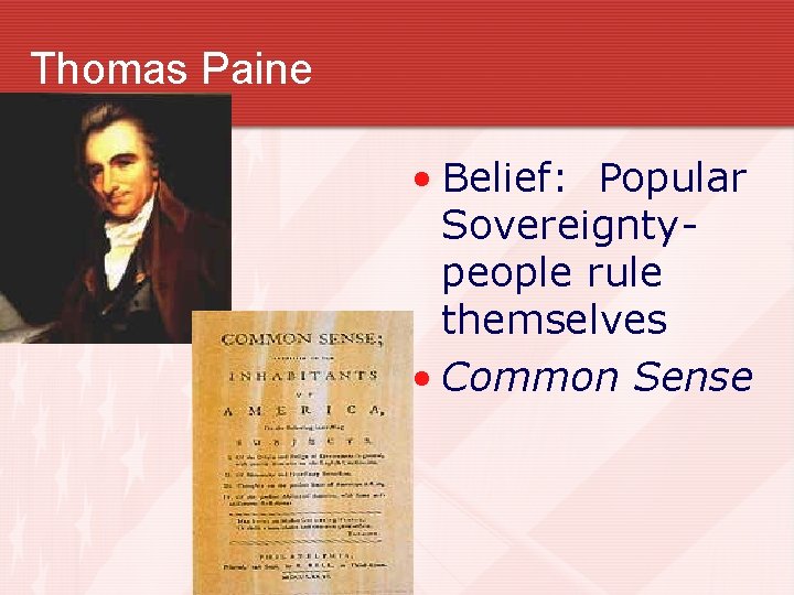 Thomas Paine • Belief: Popular Sovereigntypeople rule themselves • Common Sense Thomas Paine • Belief: Popular Sovereigntypeople rule themselves • Common Sense
