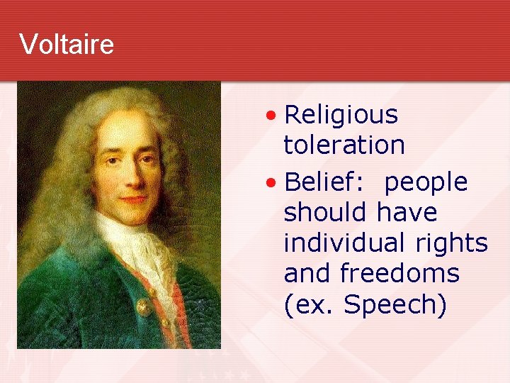 Voltaire • Religious toleration • Belief: people should have individual rights and freedoms (ex. Voltaire • Religious toleration • Belief: people should have individual rights and freedoms (ex.