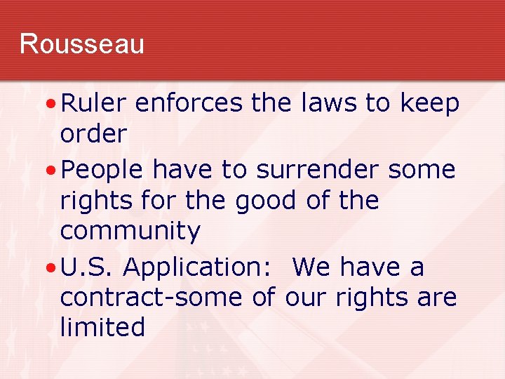 Rousseau • Ruler enforces the laws to keep order • People have to surrender Rousseau • Ruler enforces the laws to keep order • People have to surrender