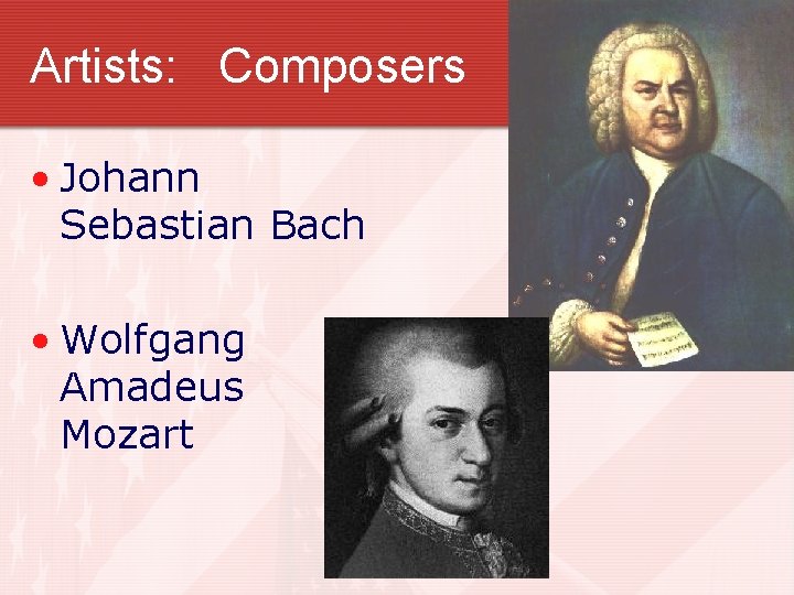 Artists: Composers • Johann Sebastian Bach • Wolfgang Amadeus Mozart Artists: Composers • Johann Sebastian Bach • Wolfgang Amadeus Mozart